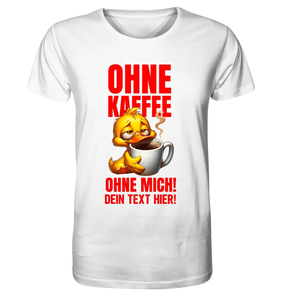 Ohne Kaffee - ohne mich! Ente• Unisex Premium T-Shirt XS-5XL aus Bio-Baumwolle für Damen & Herren • Exklusivdesign • personalisiert