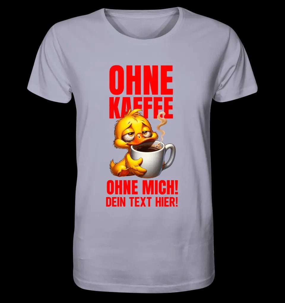 Ohne Kaffee - ohne mich! Ente• Unisex Premium T-Shirt XS-5XL aus Bio-Baumwolle für Damen & Herren • Exklusivdesign • personalisiert