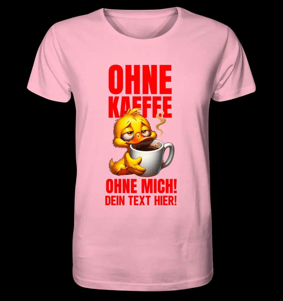 Ohne Kaffee - ohne mich! Ente• Unisex Premium T-Shirt XS-5XL aus Bio-Baumwolle für Damen & Herren • Exklusivdesign • personalisiert