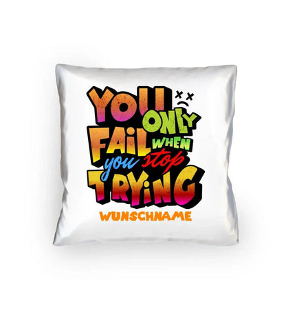 You only fail when + dein Wunschtext • Kissen 40x40 cm • personalisiert