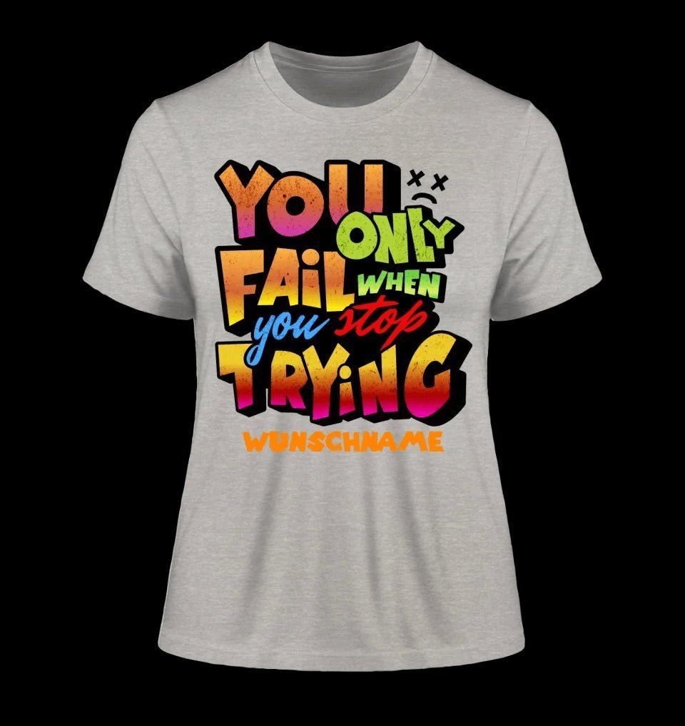 You only fail when + dein Wunschtext • Ladies Premium T-Shirt XS-2XL aus Bio-Baumwolle für Damen • Exklusivdesign • personalisiert