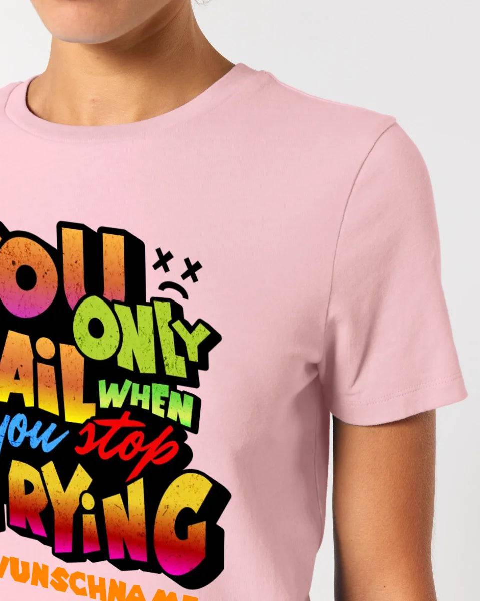 You only fail when + dein Wunschtext • Ladies Premium T-Shirt XS-2XL aus Bio-Baumwolle für Damen • Exklusivdesign • personalisiert