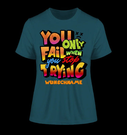 You only fail when + dein Wunschtext • Ladies Premium T-Shirt XS-2XL aus Bio-Baumwolle für Damen • Exklusivdesign • personalisiert