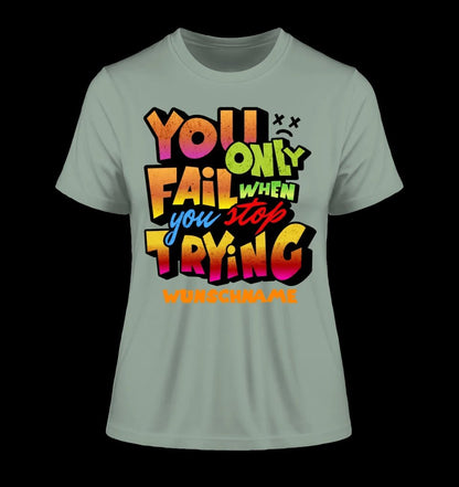 You only fail when + dein Wunschtext • Ladies Premium T-Shirt XS-2XL aus Bio-Baumwolle für Damen • Exklusivdesign • personalisiert