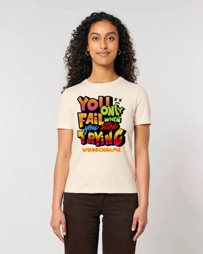 You only fail when + dein Wunschtext • Ladies Premium T-Shirt XS-2XL aus Bio-Baumwolle für Damen • Exklusivdesign • personalisiert