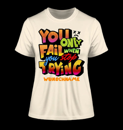 You only fail when + dein Wunschtext • Ladies Premium T-Shirt XS-2XL aus Bio-Baumwolle für Damen • Exklusivdesign • personalisiert