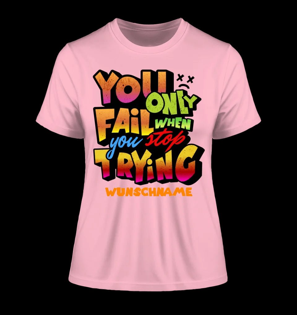 You only fail when + dein Wunschtext • Ladies Premium T-Shirt XS-2XL aus Bio-Baumwolle für Damen • Exklusivdesign • personalisiert