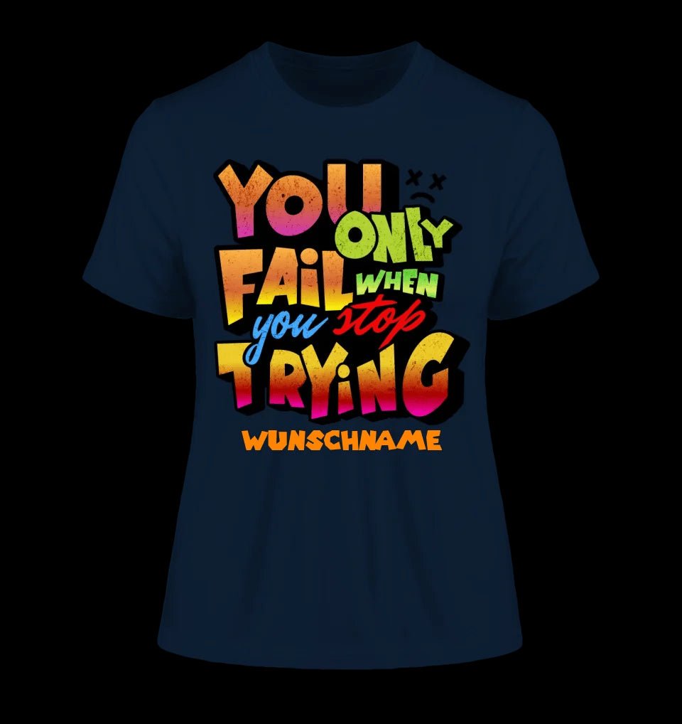 You only fail when + dein Wunschtext • Ladies Premium T-Shirt XS-2XL aus Bio-Baumwolle für Damen • Exklusivdesign • personalisiert