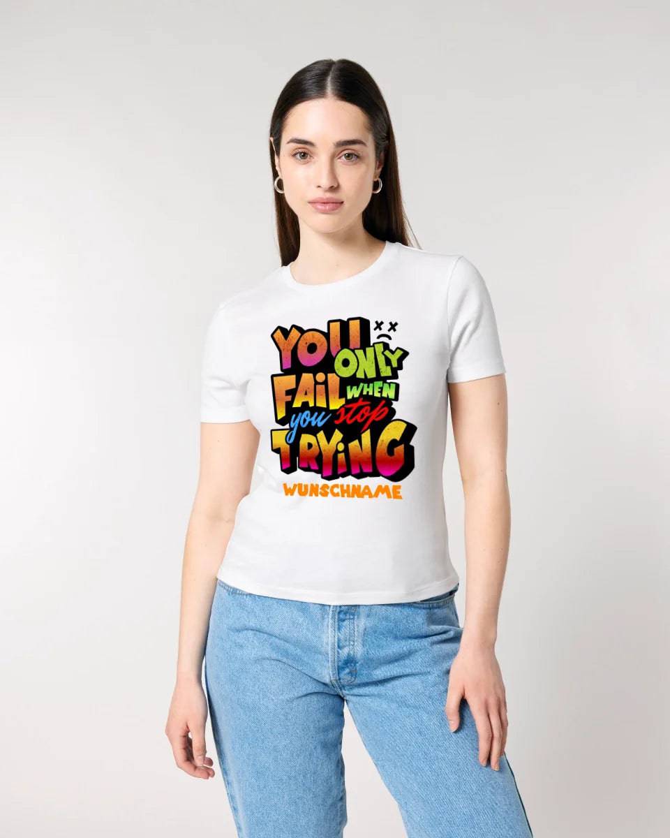 You only fail when + dein Wunschtext • Ladies Premium T-Shirt XS-2XL aus Bio-Baumwolle für Damen • Exklusivdesign • personalisiert