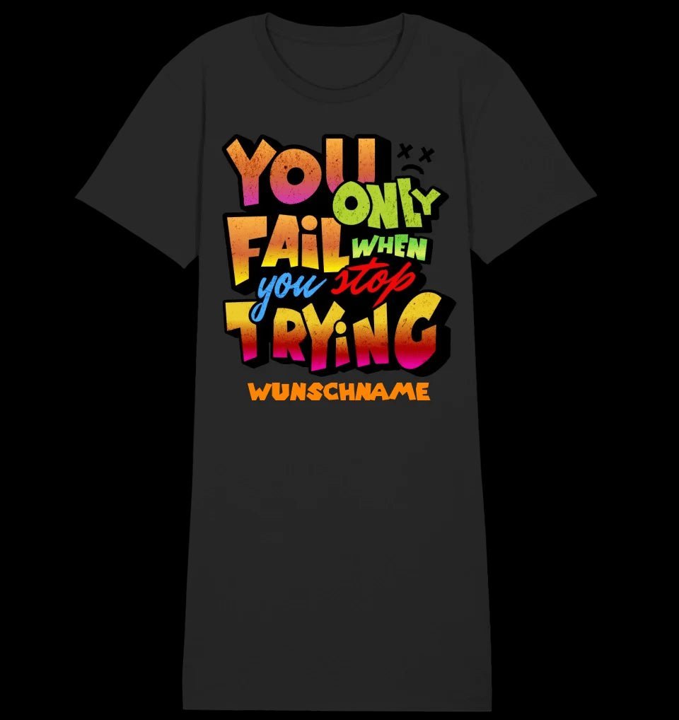 You only fail when + dein Wunschtext • Ladies Premium T-Shirt Kleid aus Bio-Baumwolle S-2XL • Exklusivdesign • personalisiert