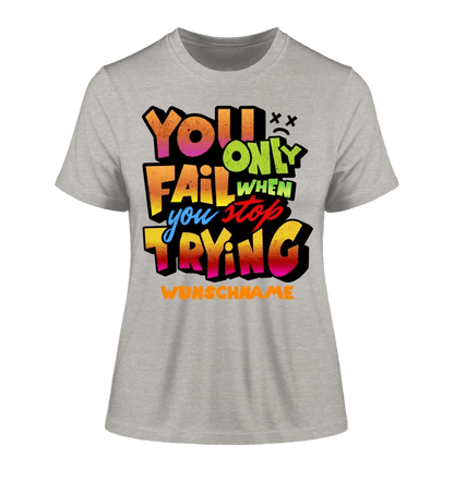 You only fail when + dein Wunschtext • Ladies Premium T-Shirt XS-2XL aus Bio-Baumwolle für Damen • Exklusivdesign • personalisiert