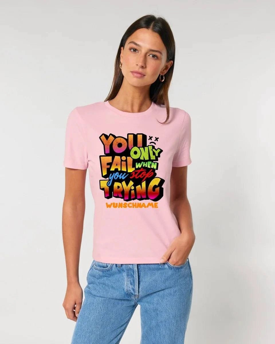 You only fail when + dein Wunschtext • Ladies Premium T-Shirt XS-2XL aus Bio-Baumwolle für Damen • Exklusivdesign • personalisiert