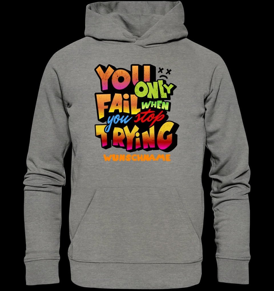 You only fail when + dein Wunschtext • Unisex Premium Hoodie XS-5XL aus Bio-Baumwolle für Damen & Herren • Exklusivdesign • personalisiert