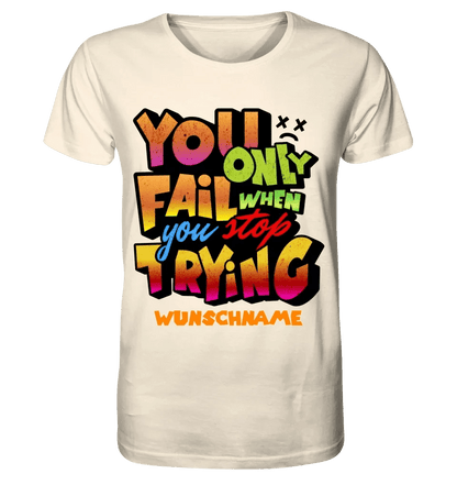 You only fail when + dein Wunschtext • Unisex Premium T-Shirt XS-5XL aus Bio-Baumwolle für Damen & Herren • Exklusivdesign • personalisiert