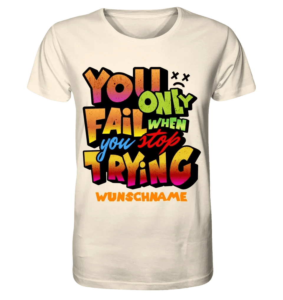 You only fail when + dein Wunschtext • Unisex Premium T-Shirt XS-5XL aus Bio-Baumwolle für Damen & Herren • Exklusivdesign • personalisiert