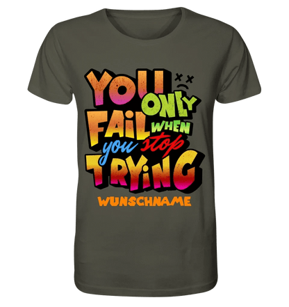 You only fail when + dein Wunschtext • Unisex Premium T-Shirt XS-5XL aus Bio-Baumwolle für Damen & Herren • Exklusivdesign • personalisiert