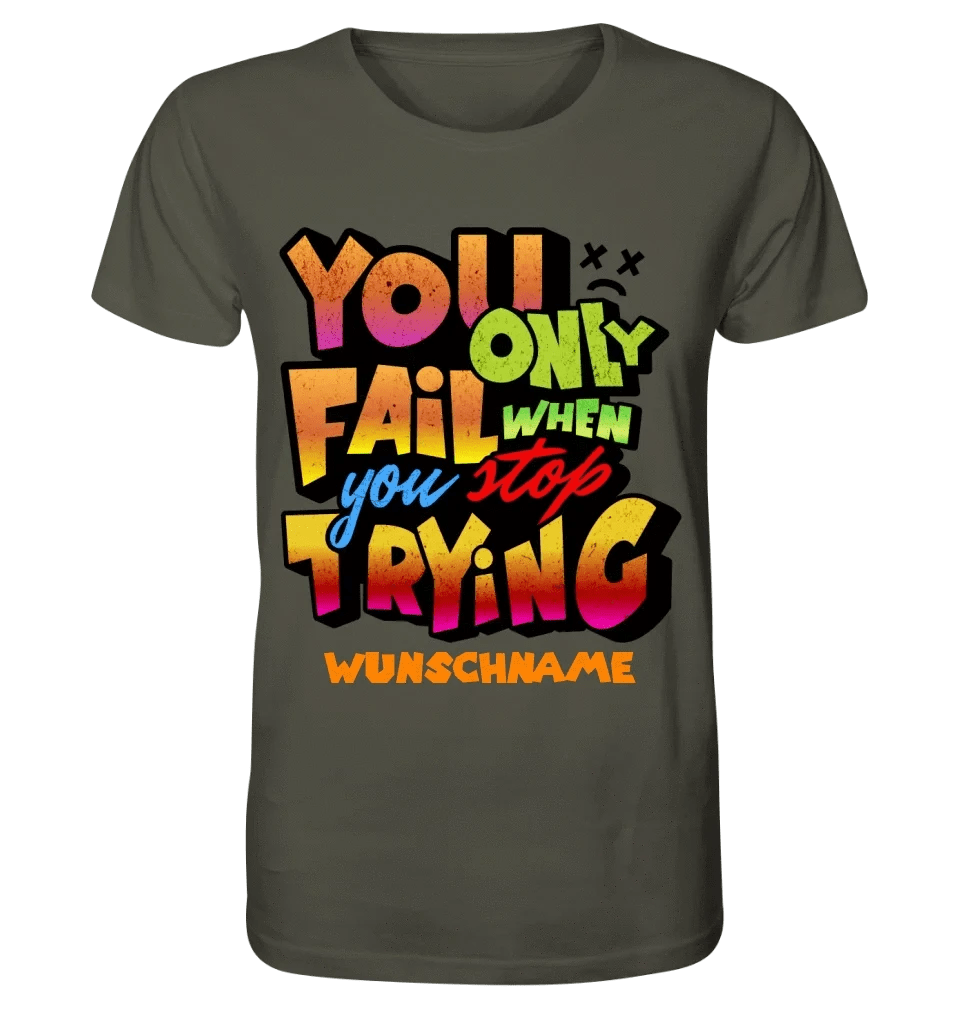 You only fail when + dein Wunschtext • Unisex Premium T-Shirt XS-5XL aus Bio-Baumwolle für Damen & Herren • Exklusivdesign • personalisiert