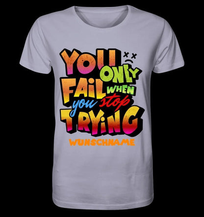 You only fail when + dein Wunschtext • Unisex Premium T-Shirt XS-5XL aus Bio-Baumwolle für Damen & Herren • Exklusivdesign • personalisiert