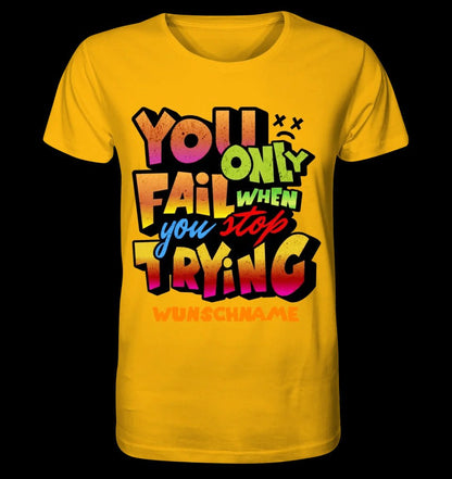 You only fail when + dein Wunschtext • Unisex Premium T-Shirt XS-5XL aus Bio-Baumwolle für Damen & Herren • Exklusivdesign • personalisiert