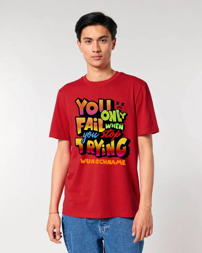 You only fail when + dein Wunschtext • Unisex Premium T-Shirt XS-5XL aus Bio-Baumwolle für Damen & Herren • Exklusivdesign • personalisiert