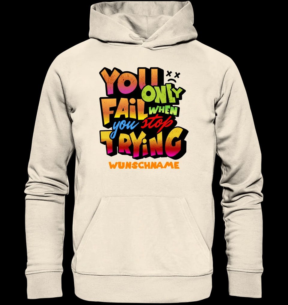 You only fail when + dein Wunschtext • Unisex Premium Hoodie XS-5XL aus Bio-Baumwolle für Damen & Herren • Exklusivdesign • personalisiert