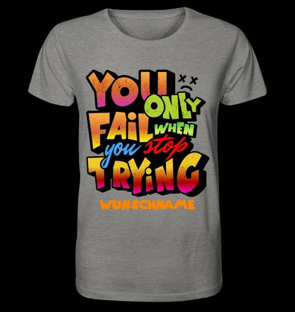 You only fail when + dein Wunschtext • Unisex Premium T-Shirt XS-5XL aus Bio-Baumwolle für Damen & Herren • Exklusivdesign • personalisiert