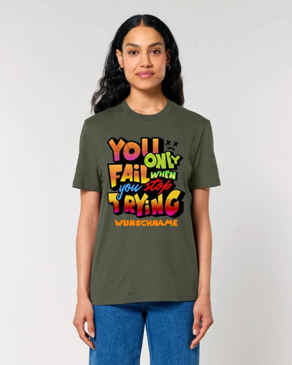 You only fail when + dein Wunschtext • Unisex Premium T-Shirt XS-5XL aus Bio-Baumwolle für Damen & Herren • Exklusivdesign • personalisiert