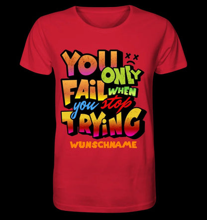 You only fail when + dein Wunschtext • Unisex Premium T-Shirt XS-5XL aus Bio-Baumwolle für Damen & Herren • Exklusivdesign • personalisiert