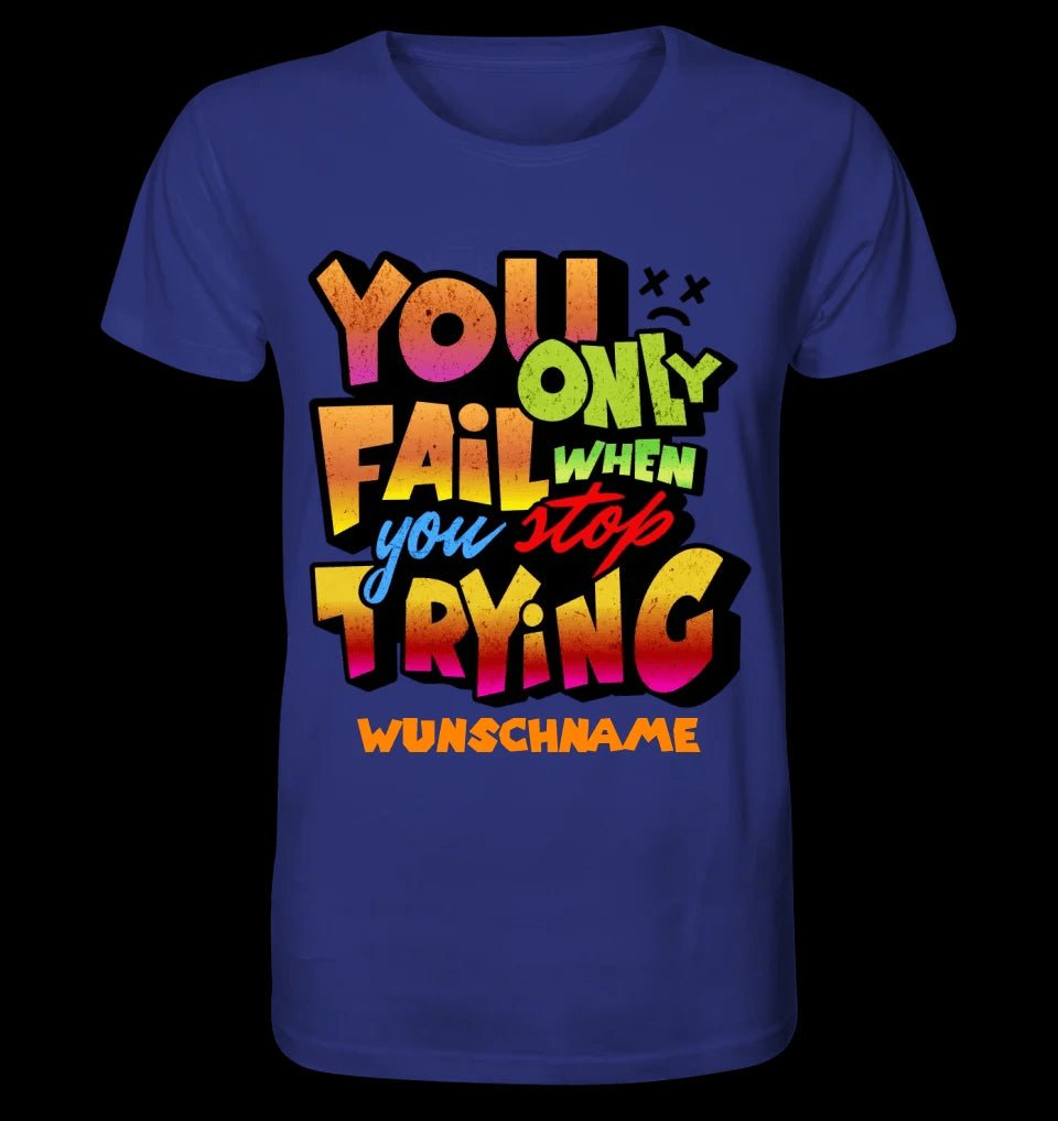 You only fail when + dein Wunschtext • Unisex Premium T-Shirt XS-5XL aus Bio-Baumwolle für Damen & Herren • Exklusivdesign • personalisiert