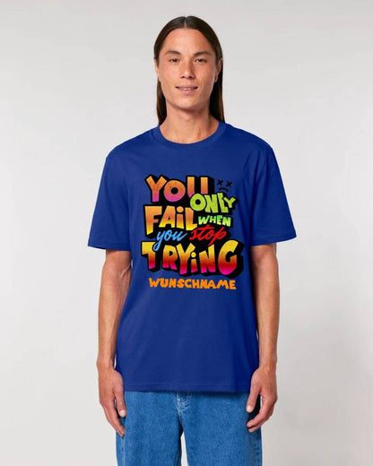 You only fail when + dein Wunschtext • Unisex Premium T-Shirt XS-5XL aus Bio-Baumwolle für Damen & Herren • Exklusivdesign • personalisiert