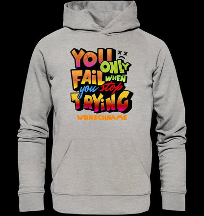 You only fail when + dein Wunschtext • Unisex Premium Hoodie XS-5XL aus Bio-Baumwolle für Damen & Herren • Exklusivdesign • personalisiert