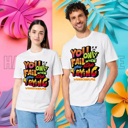 You only fail when + dein Wunschtext • Unisex Premium T-Shirt XS-5XL aus Bio-Baumwolle für Damen & Herren • Exklusivdesign • personalisiert