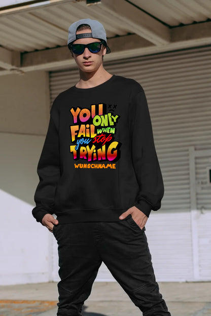 You only fail when + dein Wunschtext • Unisex Sweatshirt Bio-Baumwolle in 4 Farben XS-3XL • personalisiert