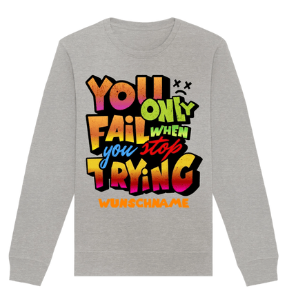 You only fail when + dein Wunschtext • Unisex Sweatshirt Bio-Baumwolle in 4 Farben XS-3XL • personalisiert