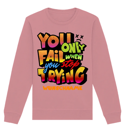 You only fail when + dein Wunschtext • Unisex Sweatshirt Bio-Baumwolle in 4 Farben XS-3XL • personalisiert