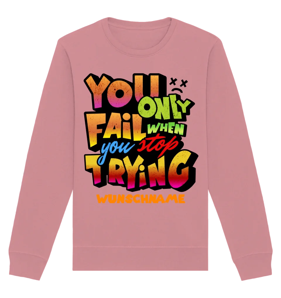 You only fail when + dein Wunschtext • Unisex Sweatshirt Bio-Baumwolle in 4 Farben XS-3XL • personalisiert