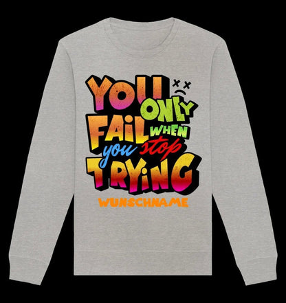 You only fail when + dein Wunschtext • Unisex Sweatshirt Bio-Baumwolle in 4 Farben XS-3XL • personalisiert