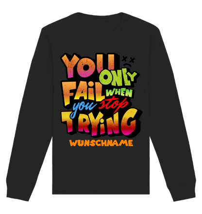 You only fail when + dein Wunschtext • Unisex Sweatshirt Bio-Baumwolle in 4 Farben XS-3XL • personalisiert