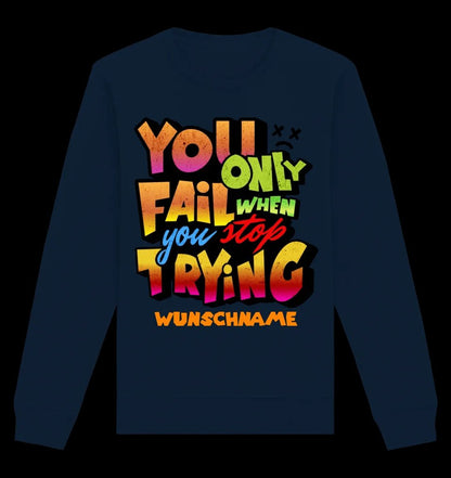 You only fail when + dein Wunschtext • Unisex Sweatshirt Bio-Baumwolle in 4 Farben XS-3XL • personalisiert