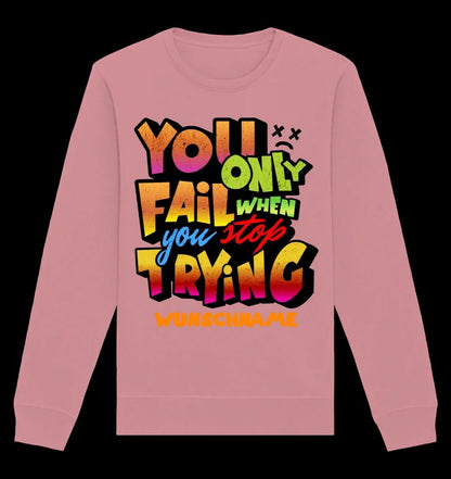 You only fail when + dein Wunschtext • Unisex Sweatshirt Bio-Baumwolle in 4 Farben XS-3XL • personalisiert