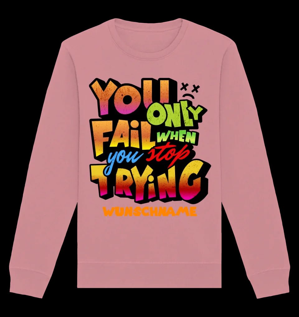 You only fail when + dein Wunschtext • Unisex Sweatshirt Bio-Baumwolle in 4 Farben XS-3XL • personalisiert