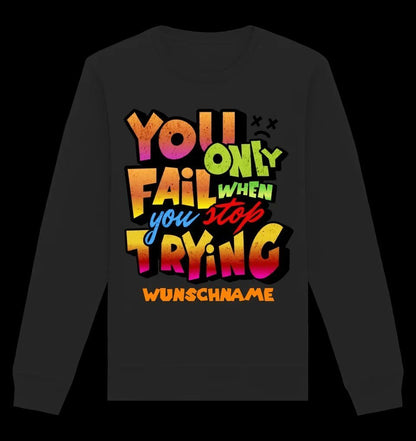 You only fail when + dein Wunschtext • Unisex Sweatshirt Bio-Baumwolle in 4 Farben XS-3XL • personalisiert