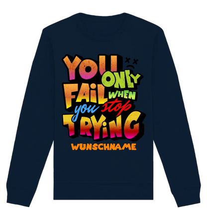 You only fail when + dein Wunschtext • Unisex Sweatshirt Bio-Baumwolle in 4 Farben XS-3XL • personalisiert