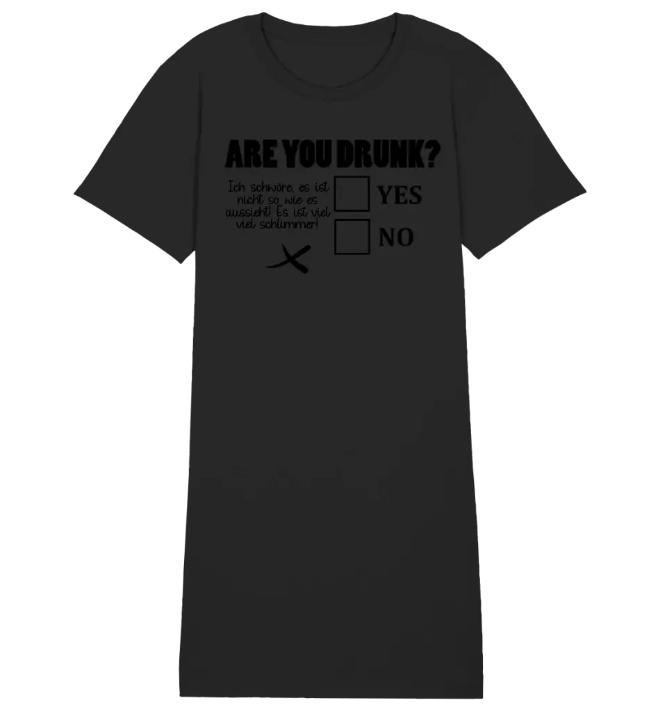 Are you drunk? • Passe den Text an • 4 Versionen • Ladies Premium T-Shirt Kleid aus Bio - Baumwolle S - 2XL • Exklusivdesign • personalisiervt von HalloGeschenk.de