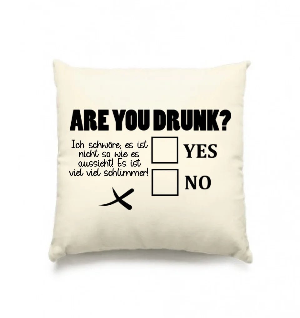 Are you drunk? • Passe den Text an • Kissen 40x40 cm • Exklusivdesign • personalisiert von HalloGeschenk.de