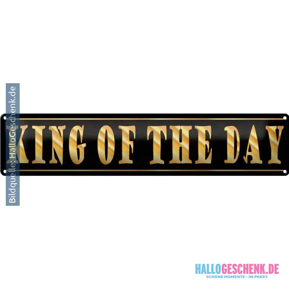 Blechschild Spruch 46x10 cm King of the Day König des Tages Deko Schild