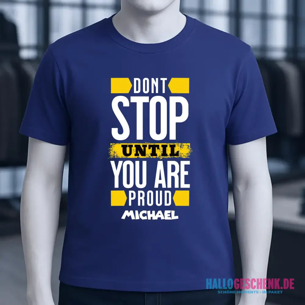 Don´t stop until you proud + Text • Unisex Premium T-Shirt XS-5XL aus Bio-Baumwolle für Damen & Herren • Exklusivdesign • personalisiert