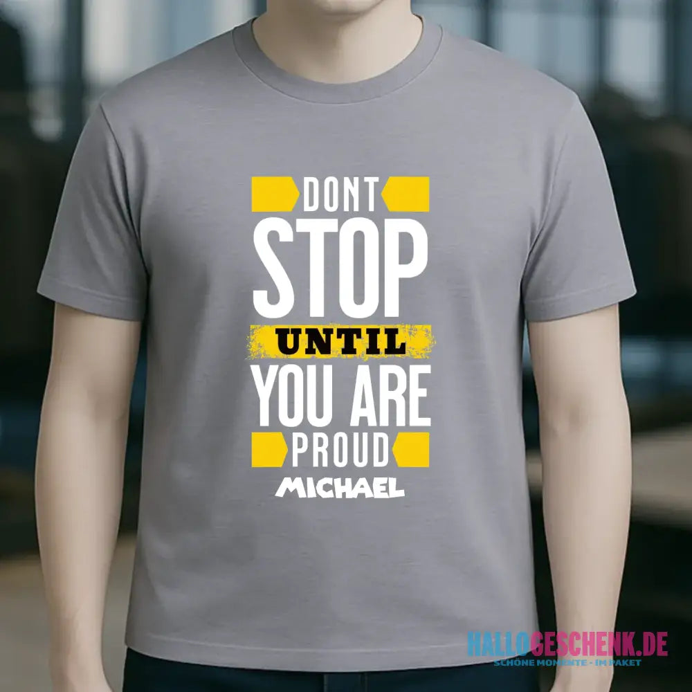Don´t stop until you proud + Text • Unisex Premium T-Shirt XS-5XL aus Bio-Baumwolle für Damen & Herren • Exklusivdesign • personalisiert
