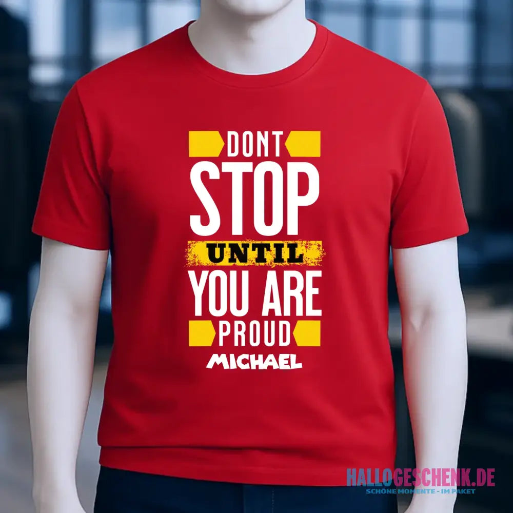 Don´t stop until you proud + Text • Unisex Premium T-Shirt XS-5XL aus Bio-Baumwolle für Damen & Herren • Exklusivdesign • personalisiert