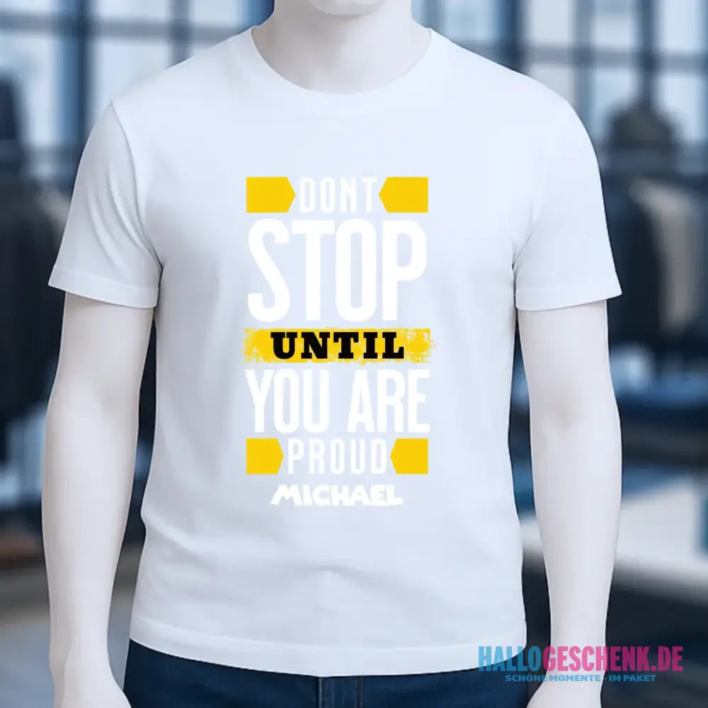 Don´t stop until you proud + Text • Unisex Premium T-Shirt XS-5XL aus Bio-Baumwolle für Damen & Herren • Exklusivdesign • personalisiert